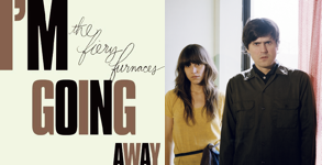 I’m Going Away - The Fiery Furnaces